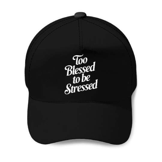 Too Blessed To Be Stressed Inspirational Quote Baseball Caps