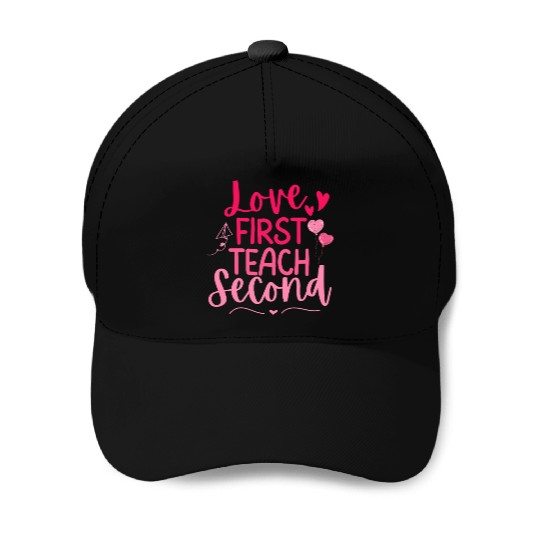 Love First Teach Second Valentines teacher Baseball Caps