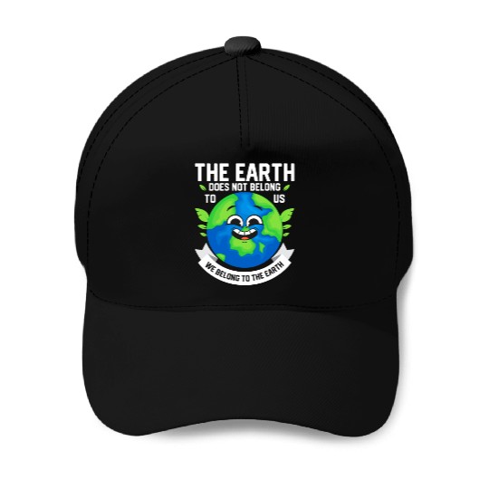 The Earth Does Not Belong To Us Planet Earth Day Baseball Caps