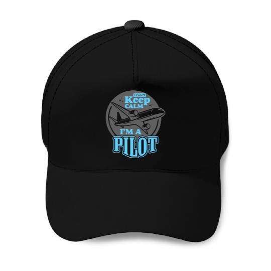 I Can’t Keep Calm; I’m a Pilot! Baseball Caps