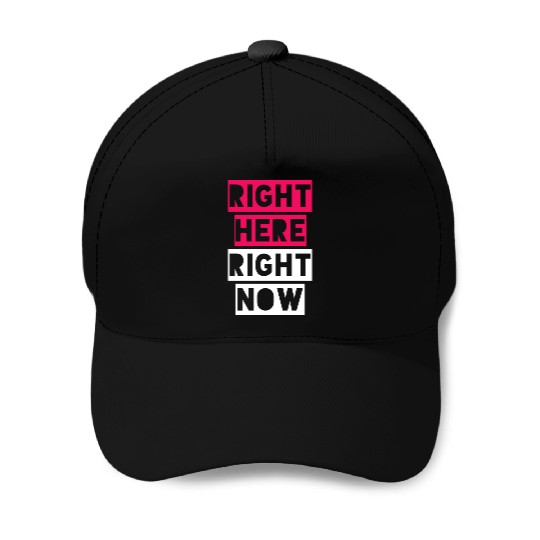 RIGHT HERE RIGHT NOW Baseball Caps