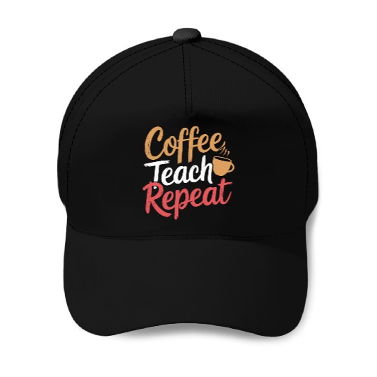Coffee Teach Repeat Teacher Lifestyle Design Baseball Caps