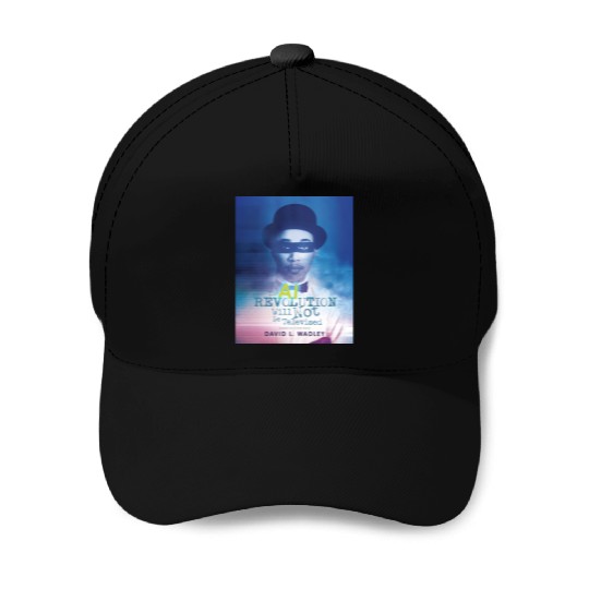 The AI Revolution Will Not Be Televised Baseball Caps