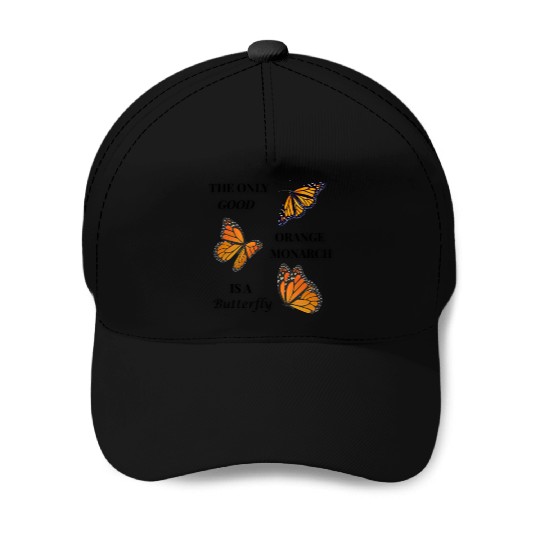 the only good orange monarch is a butterfly Baseball Caps