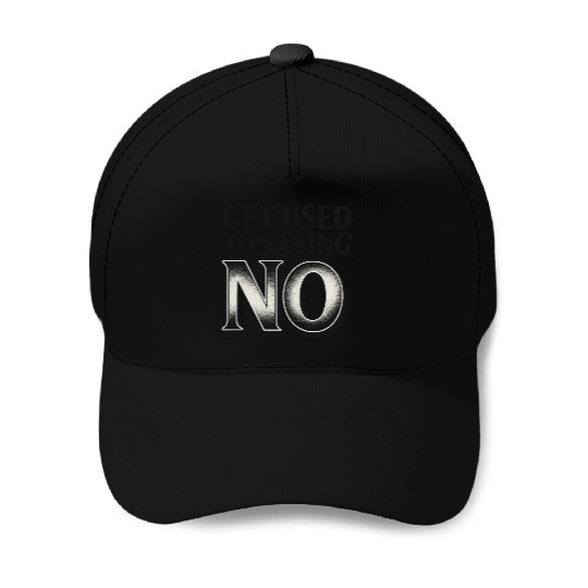 Get Used to Saying No ,Bold Typography Quote Baseball Caps
