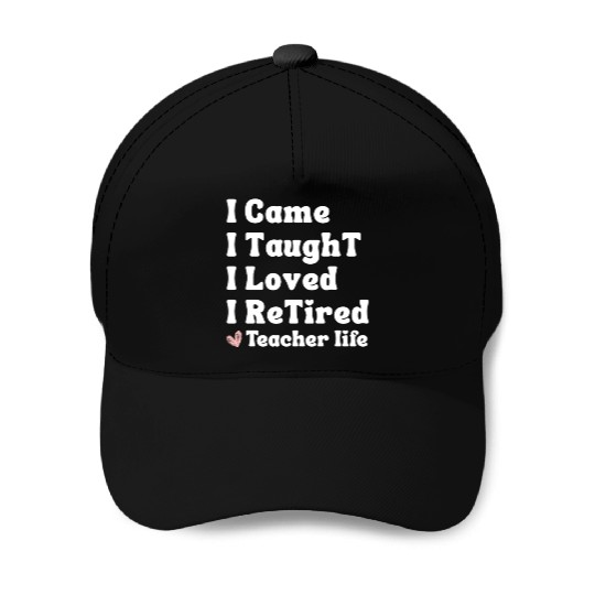 I Came I Taught I Loved I Retired Teacher School Baseball Caps