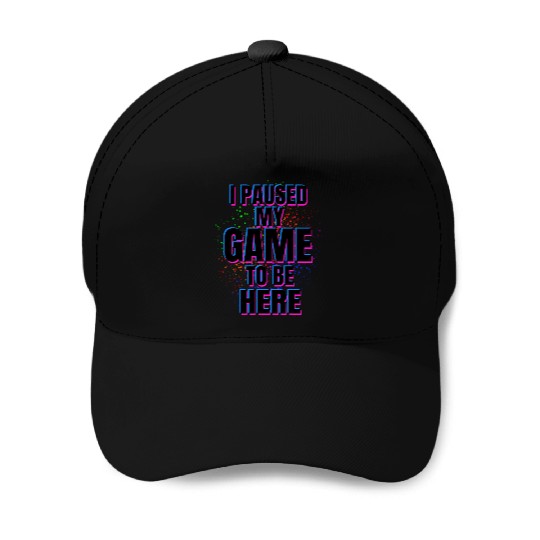 I Paused My Game to Be Here Baseball Caps
