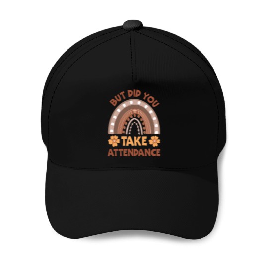 But Did You Take Attendance? Teacher Life Baseball Caps