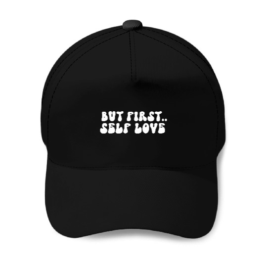 But First Self Love Motivational Message Baseball Caps