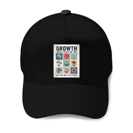 Growth Looks Good On You Stop And Smell The Baseball Caps
