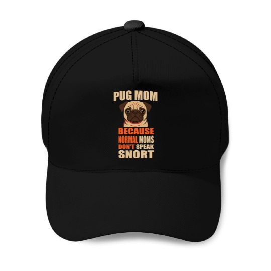Pug Mom BECAUSE NORMAL MOMS DON'T SPEAK SNORT Baseball Caps