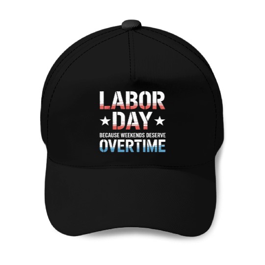 Because Weekends Deserve Overtime Labor Day Baseball Caps