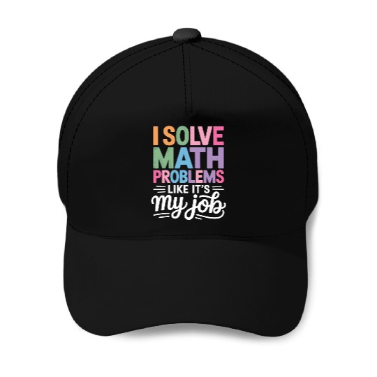 I Solve Math Problems Like It's My Job Math Baseball Caps