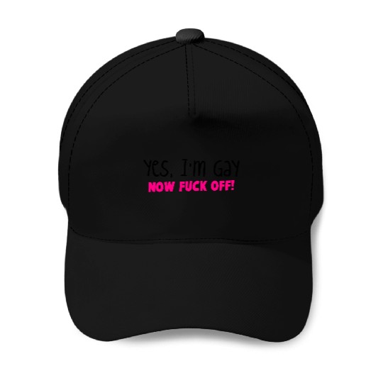YES I'm GAY- now F*** OFF! Baseball Caps