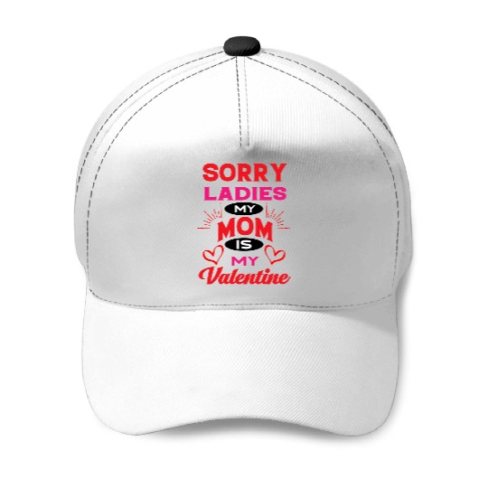 Sorry ladies my mom is my valentine Baseball Caps