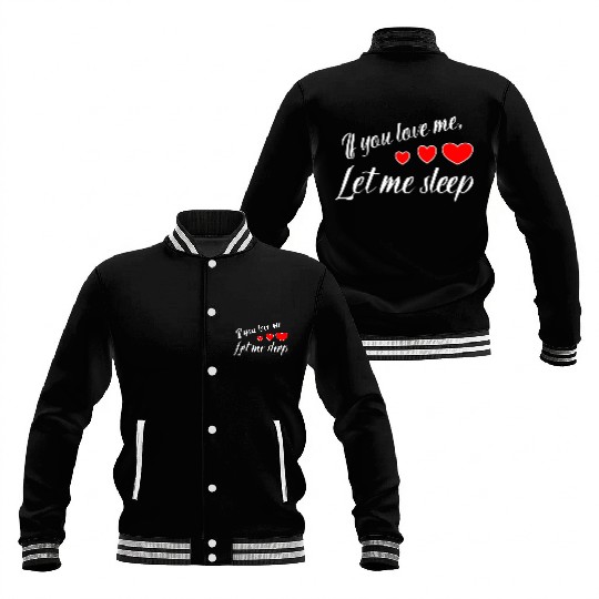 If you love me let me sleep Baseball Jackets