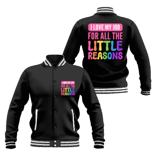 I Love My Job For All The Little Reasons Teacher Baseball Jackets