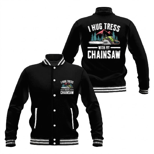 I Hug Trees With My Chainsaw for a Forest worker Baseball Jackets