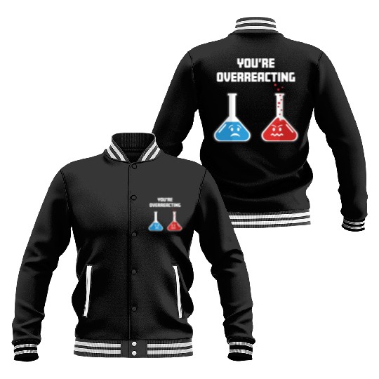Funny You're Overreacting Sad and Angry Chemicals Baseball Jackets