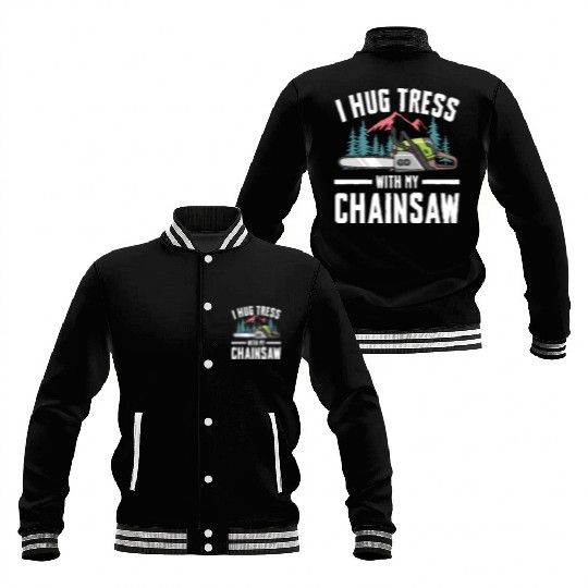 I Hug Trees With My Chainsaw for a Forest worker Baseball Jackets