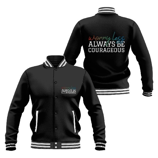 Worry less always be courageous motivation quote Baseball Jackets