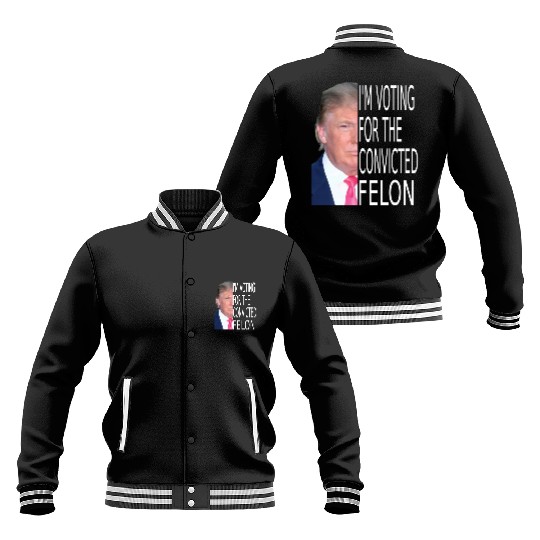 I'm Voting For The Convicted Felon Funny Pro Trump Baseball Jackets