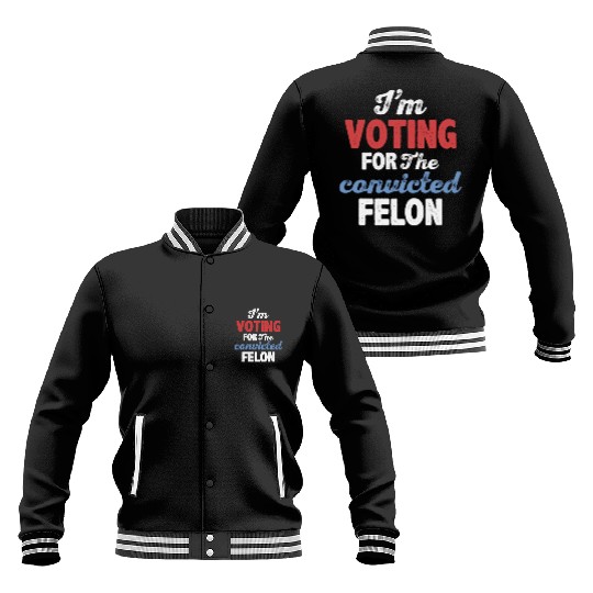 I'm Voting For The Convicted Felon Baseball Jackets