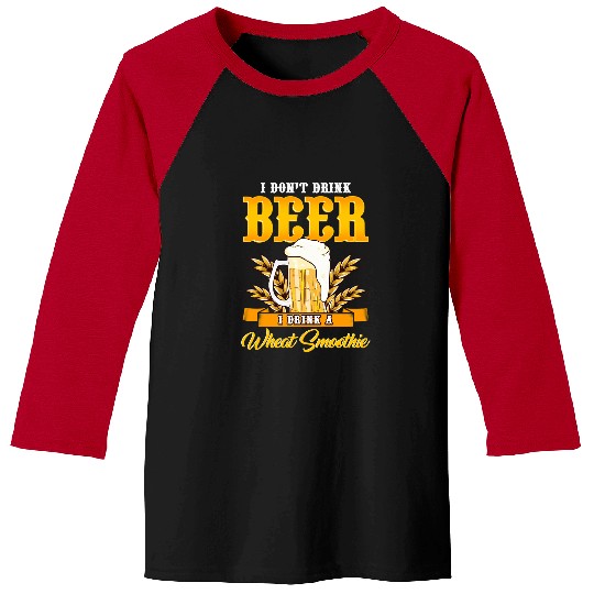 Beer Drinking I Dont Drink I Drink a Wheat Smoothie Pun 401 Drink Alcohol Baseball Tees