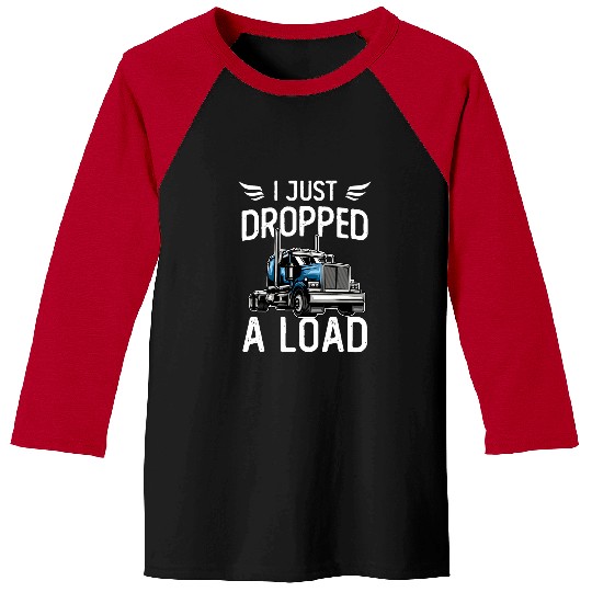 I Just Dropped A Load Trucker Semi Truck Driver Trucking 2 Baseball Tees