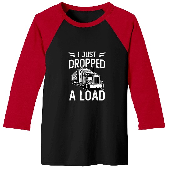 I Just Dropped A Load Trucker Semi Truck Driver Trucking Baseball Tees