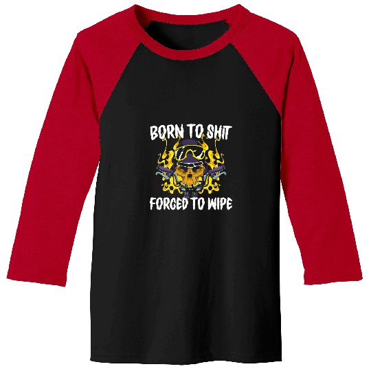 Born To Shit Forced To Wipe Dark Humor Sarcastic Weird Funny Baseball Tees
