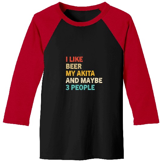 Beer I Like Beer and My Akita And Maybe 3 People Funny Akita Dogs Baseball Tees