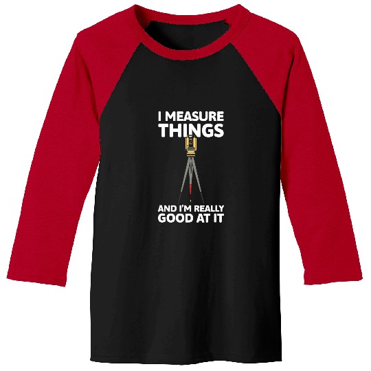I Measure Things And Im Really Good At It Land Surveyor Baseball Tees