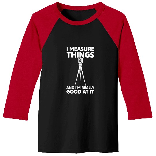 I Measure Things And Im Really Good At It Land Surveyor 2 Baseball Tees