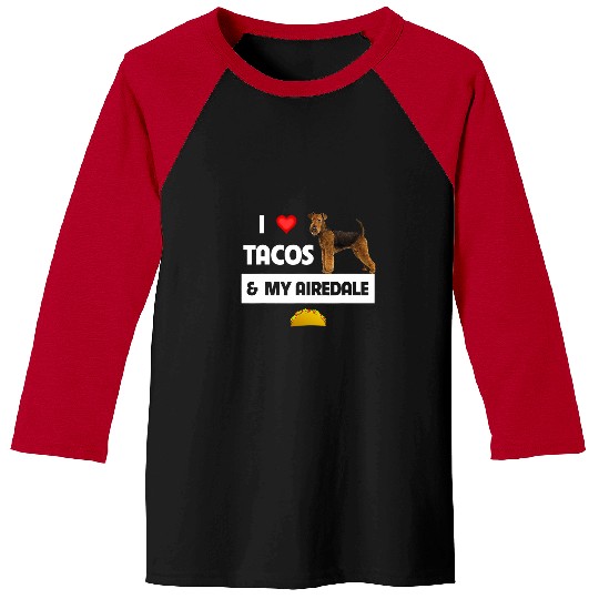 Dog Airedale Terrier I Love Tacos and My Airedale Terrier Dog Mexican Food Lovers Baseball Tees