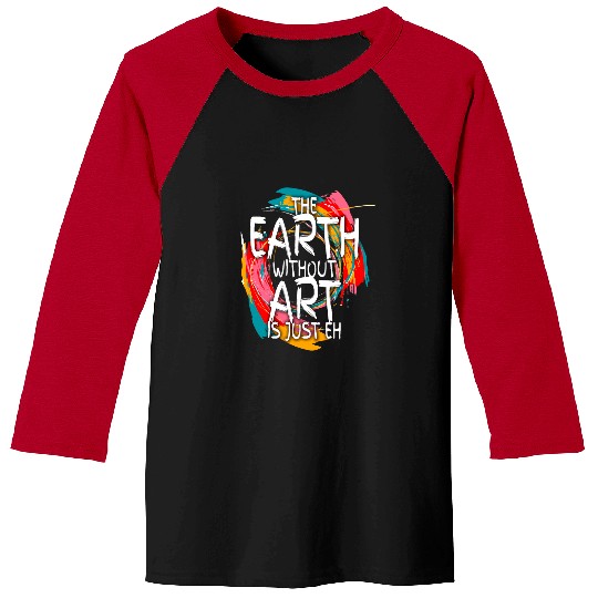 Earth Without Art Is Just Eh Painting Artist Pun Art Teacher 1 Baseball Tees