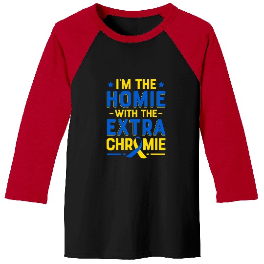 Homie With The Extra Chromie Down Syndromes Awareness Novelty 6 Baseball Tees