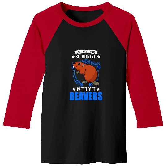 Life would be so boring without Beavers 61 Baseball Tees