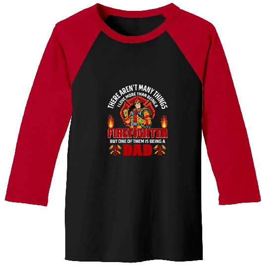 Fireman Firefighter There Arent Many Things I Love More Than A Firefighter Dad 89 Firemen Baseball Tees