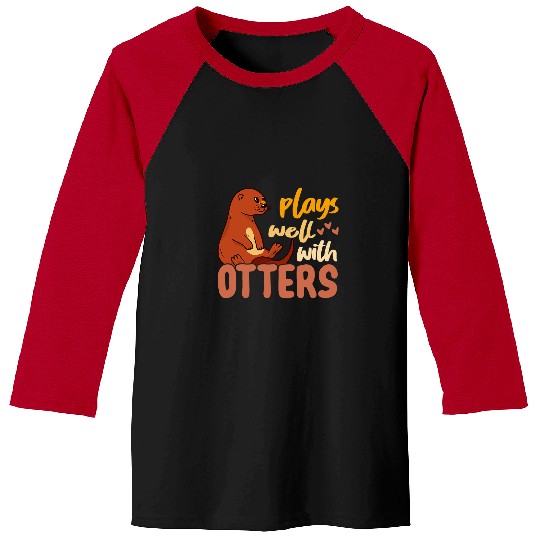 Otters Plays Well With Otters Animal Lover Funny Sea Otter Fan Baseball Tees