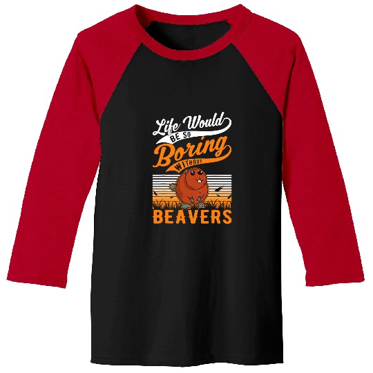 Life would be so boring without Beavers 6 Baseball Tees