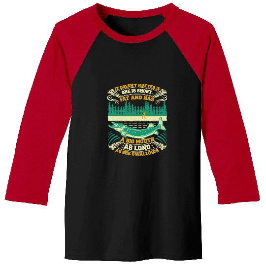 Fishing It Doesnt Matter If She Is Short Fat And Has A Big Mouth 167 Fisher Hook Fisher Baseball Tees