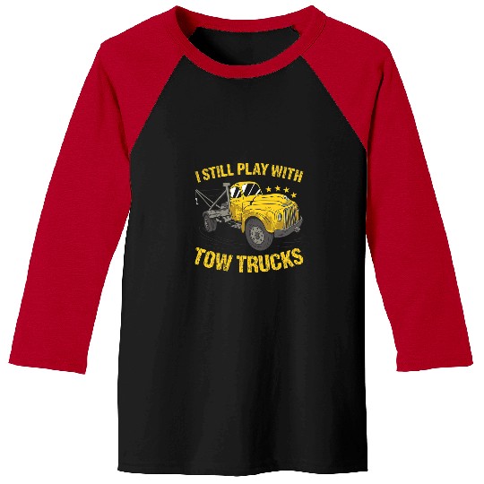 I Still Play With Tow Trucks Tow Truck Operator Baseball Tees