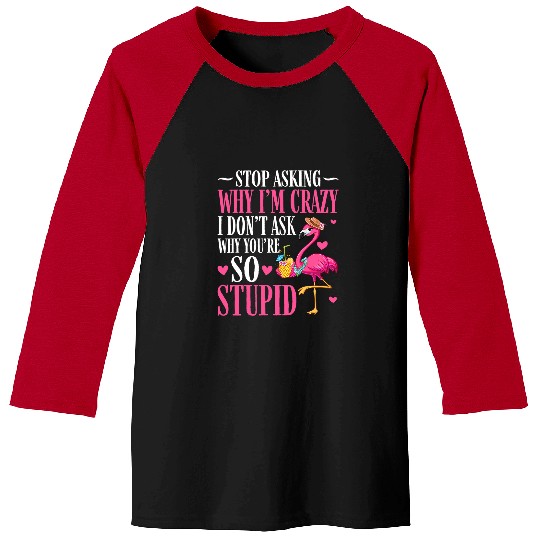 Pink Flamingo Stop Asking Why Im crazys Flamingo Pink Funny Women 1 Flamingos Baseball Tees