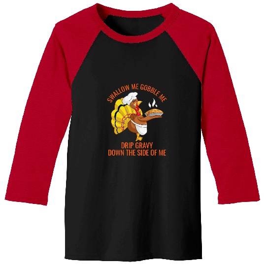 Gobble Me Swallow Me Drip Gravy Funny Thanksgiving Turkey 3 Baseball Tees