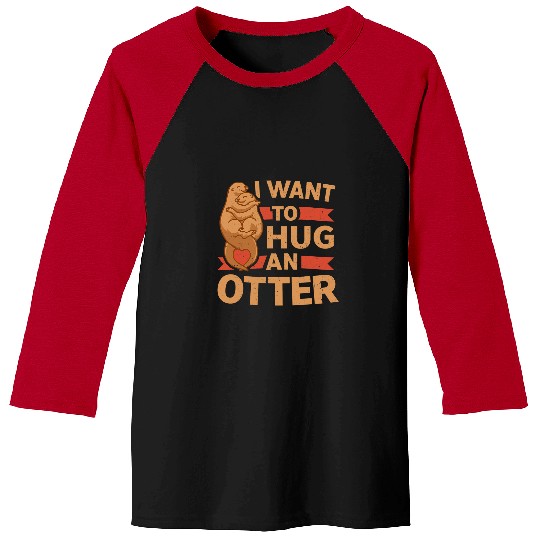 Otters Mammal Animal I Want To Hug An Otter Baseball Tees