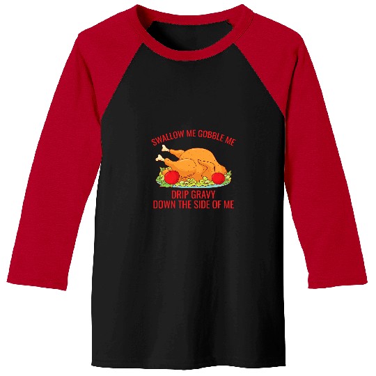 Gobble Me Swallow Me Drip Gravy Funny Thanksgiving Turkey 1 Baseball Tees