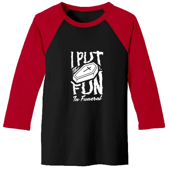 I Put The Fun In Funeral Mortician Coffin Morgue Worker Baseball Tees
