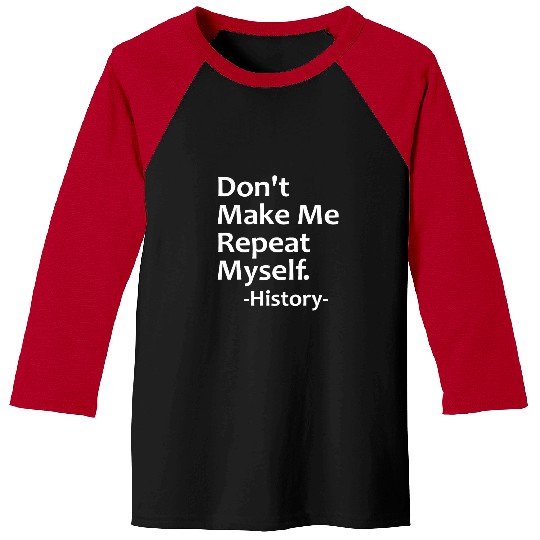 Dont Make Me Repeat Back To School History Teacher 3 Baseball Tees