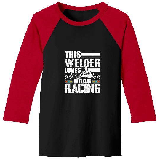Welders This Welder Loves Drag Racing Funny Welding Sayings Baseball Tees